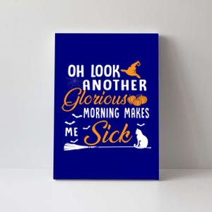 Oh Look Another Glorious Morning Makes Me Sick Halloween Cute Gift Canvas