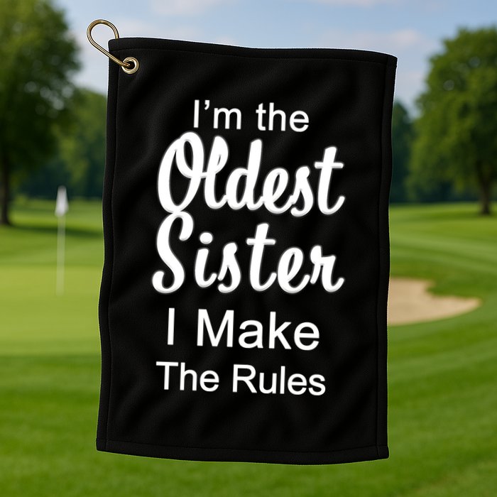 Oldest Sister I Make The Rules Funny Golf Towel