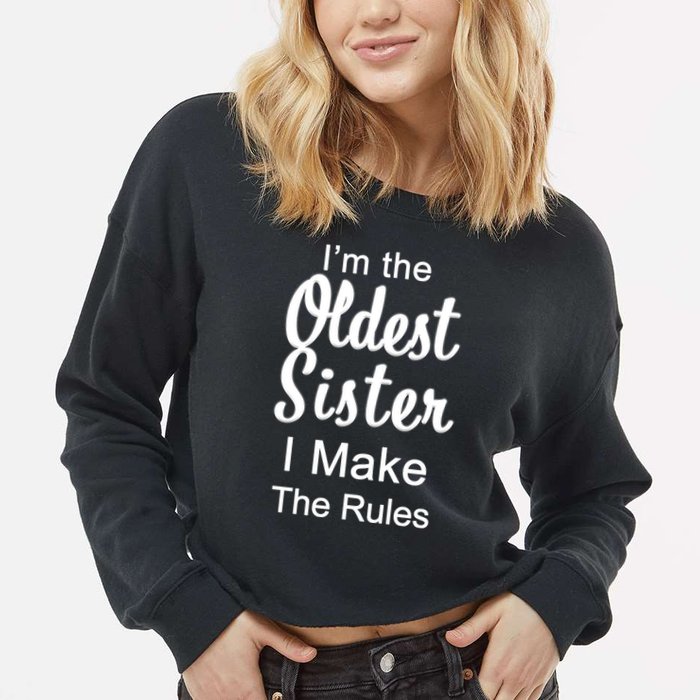 Oldest Sister I Make The Rules Funny Cropped Pullover Crew