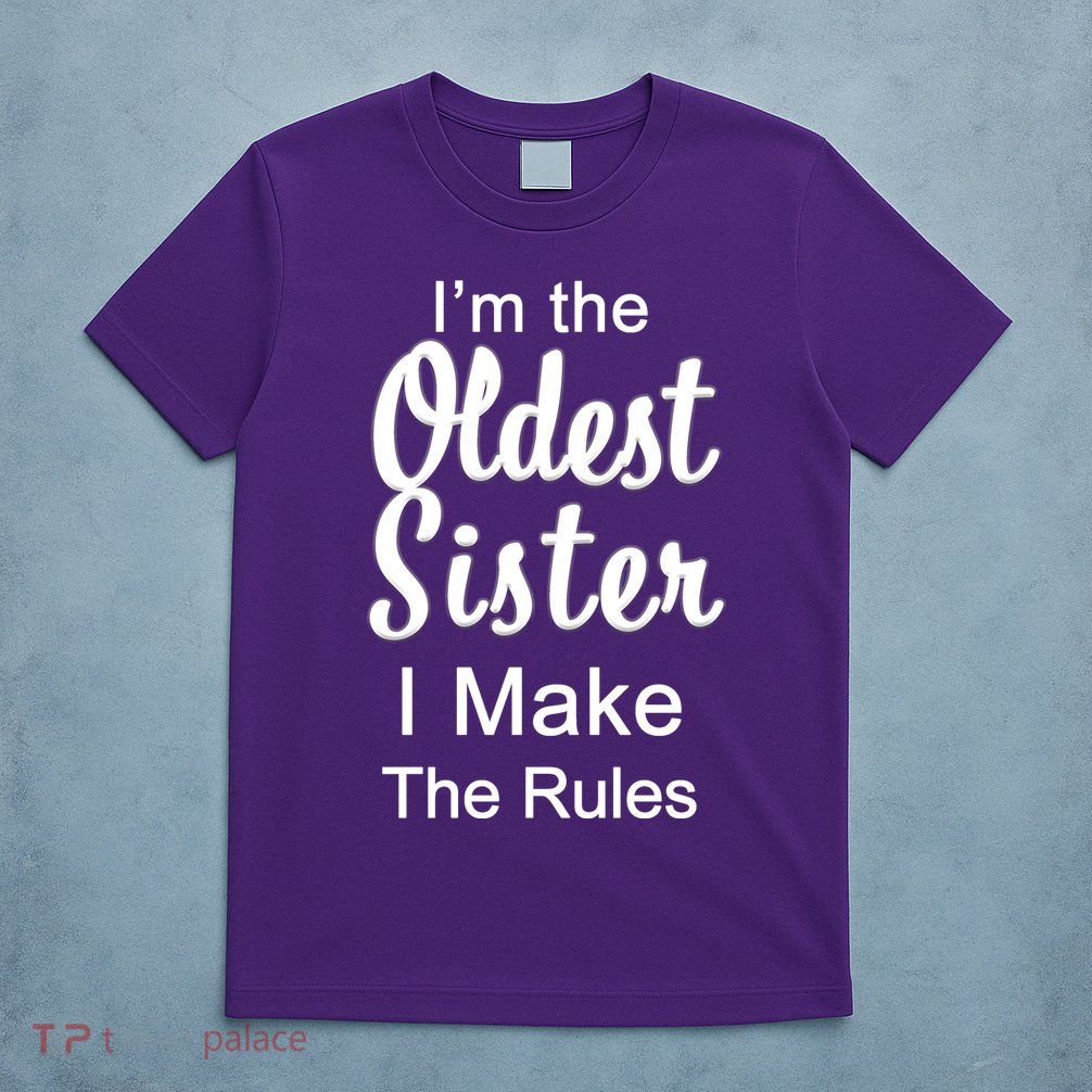 Oldest Sister I Make The Rules Funny T-Shirt