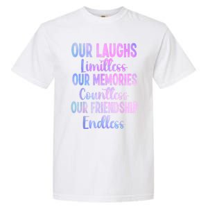 Our Laughs Limitless Memories Countless Friendship Endless Garment-Dyed Heavyweight T-Shirt