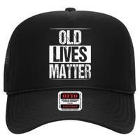 Old Lives Matter 40th 50th 60th Birthday High Crown Mesh Back Trucker Hat