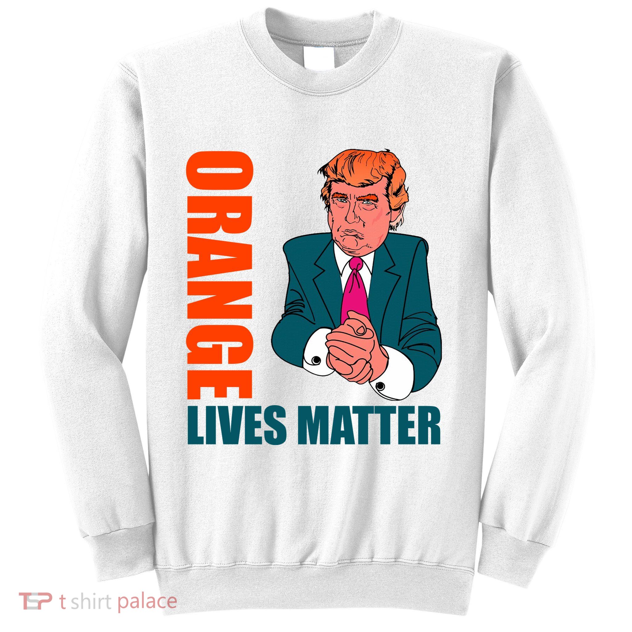 Orange Lives Matter Funny Trump Sweatshirt
