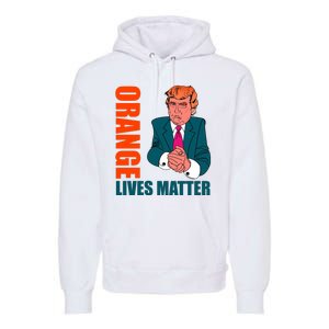 Orange Lives Matter Funny Trump Premium Hoodie