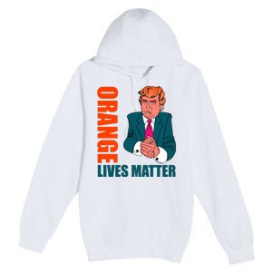 Orange Lives Matter Funny Trump Premium Pullover Hoodie