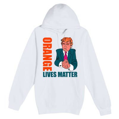 Orange Lives Matter Funny Trump Premium Pullover Hoodie