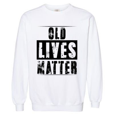 Old Lives Matter Elderly Seniors Apparel Clothing Garment-Dyed Sweatshirt