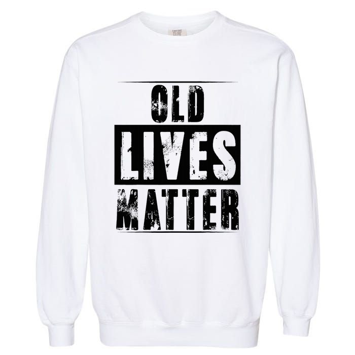 Old Lives Matter Elderly Seniors Apparel Clothing Garment-Dyed Sweatshirt