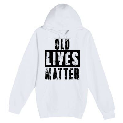 Old Lives Matter Elderly Seniors Apparel Clothing Premium Pullover Hoodie