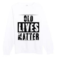 Old Lives Matter Elderly Seniors Apparel Clothing Premium Crewneck Sweatshirt