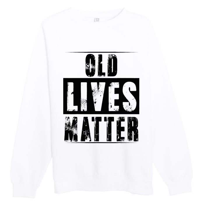 Old Lives Matter Elderly Seniors Apparel Clothing Premium Crewneck Sweatshirt