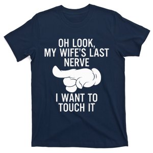 Oh Look My Wife's Last Nerve I Want To Touch It Fun Husband T-Shirt