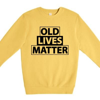 Old Lives Matter Funny Birthday Gift For Dad Or Grandpa Gift Premium Crewneck Sweatshirt