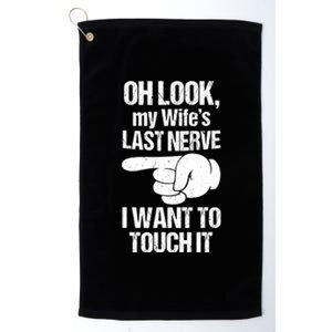 Oh Look My Wife's Last Nerve I Want To Touch It Sarcastic Platinum Collection Golf Towel