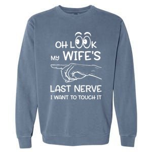 Oh Look My Wife's Last Nerve I Want To Touch It Sarcastic Gift Garment-Dyed Sweatshirt