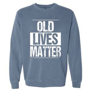 Old Lives Matter 40th 50th 60th Birthday Garment-Dyed Sweatshirt