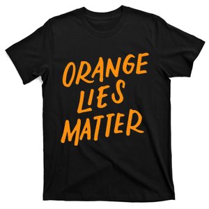 Orange Lies Matter Funny Anti Trump Political Resist Gifts T-Shirt