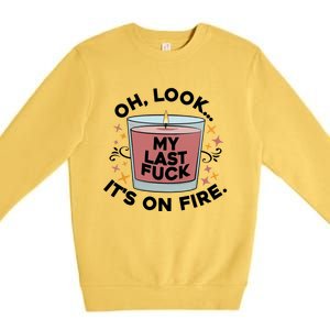 Oh Look My Last F U C K It's On Fire Gift Cool Gift Premium Crewneck Sweatshirt