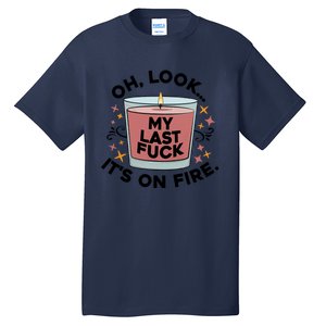 Oh Look My Last F U C K It's On Fire Gift Cool Gift Tall T-Shirt