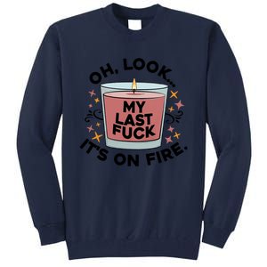 Oh Look My Last F U C K It's On Fire Gift Cool Gift Tall Sweatshirt