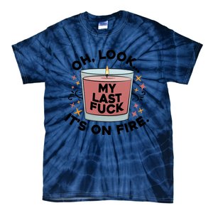 Oh Look My Last F U C K It's On Fire Gift Cool Gift Tie-Dye T-Shirt