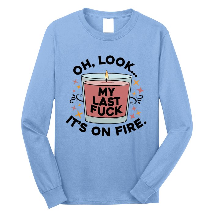 Oh Look My Last F U C K It's On Fire Gift Cool Gift Long Sleeve Shirt