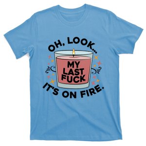 Oh Look My Last F U C K It's On Fire Gift Cool Gift T-Shirt