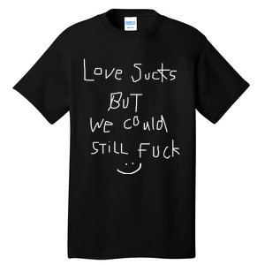 Omweekend Love Sucks But We Could Still Fuck Tall T-Shirt