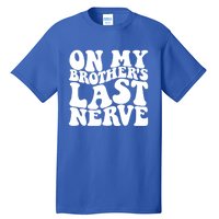 On My BrotherS Last Nerve Funny S Sister Great Gift Tall T-Shirt