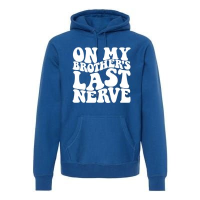 On My BrotherS Last Nerve Funny S Sister Great Gift Premium Hoodie