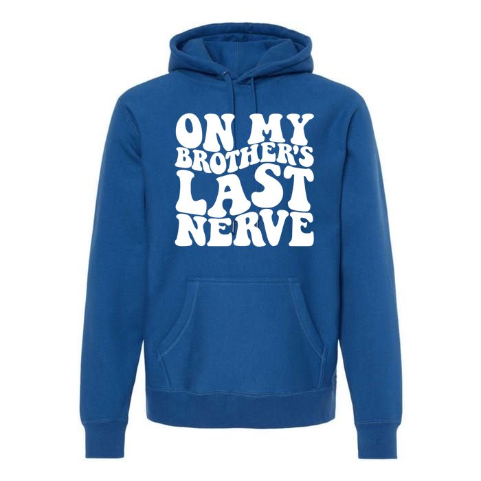 On My BrotherS Last Nerve Funny S Sister Great Gift Premium Hoodie