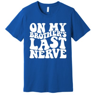 On My BrotherS Last Nerve Funny S Sister Great Gift Premium T-Shirt