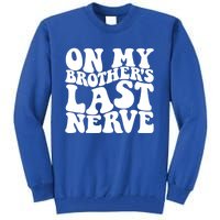 On My BrotherS Last Nerve Funny S Sister Great Gift Tall Sweatshirt