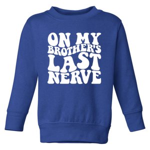 On My BrotherS Last Nerve Funny S Sister Great Gift Toddler Sweatshirt