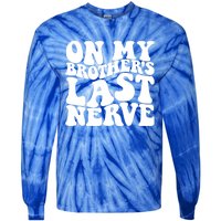 On My BrotherS Last Nerve Funny S Sister Great Gift Tie-Dye Long Sleeve Shirt