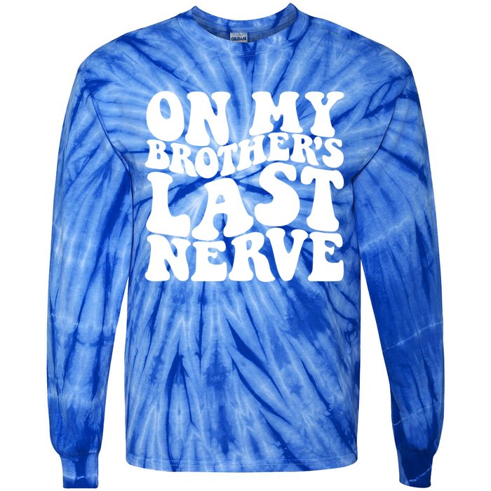 On My BrotherS Last Nerve Funny S Sister Great Gift Tie-Dye Long Sleeve Shirt