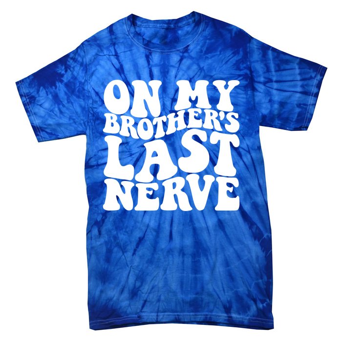 On My BrotherS Last Nerve Funny S Sister Great Gift Tie-Dye T-Shirt