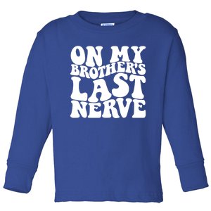 On My BrotherS Last Nerve Funny S Sister Great Gift Toddler Long Sleeve Shirt