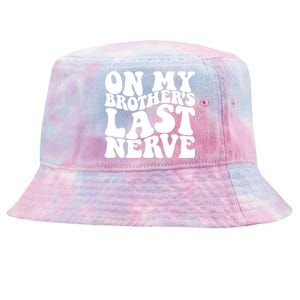 On My BrotherS Last Nerve Funny S Sister Great Gift Tie-Dyed Bucket Hat