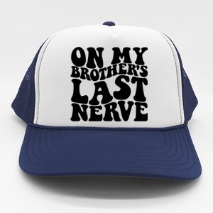 On My BrotherS Last Nerve Funny S Sister Great Gift Trucker Hat