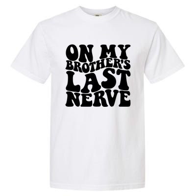 On My BrotherS Last Nerve Funny S Sister Great Gift Garment-Dyed Heavyweight T-Shirt