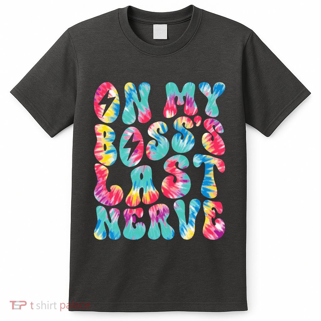 On My BossS Last Nerve Retro Groovy Tie Dye Colorful T-Shirt