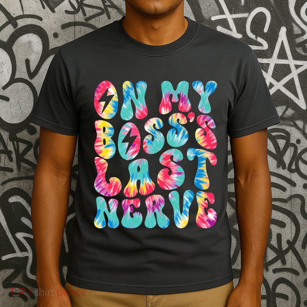 On My BossS Last Nerve Retro Groovy Tie Dye Colorful T-Shirt