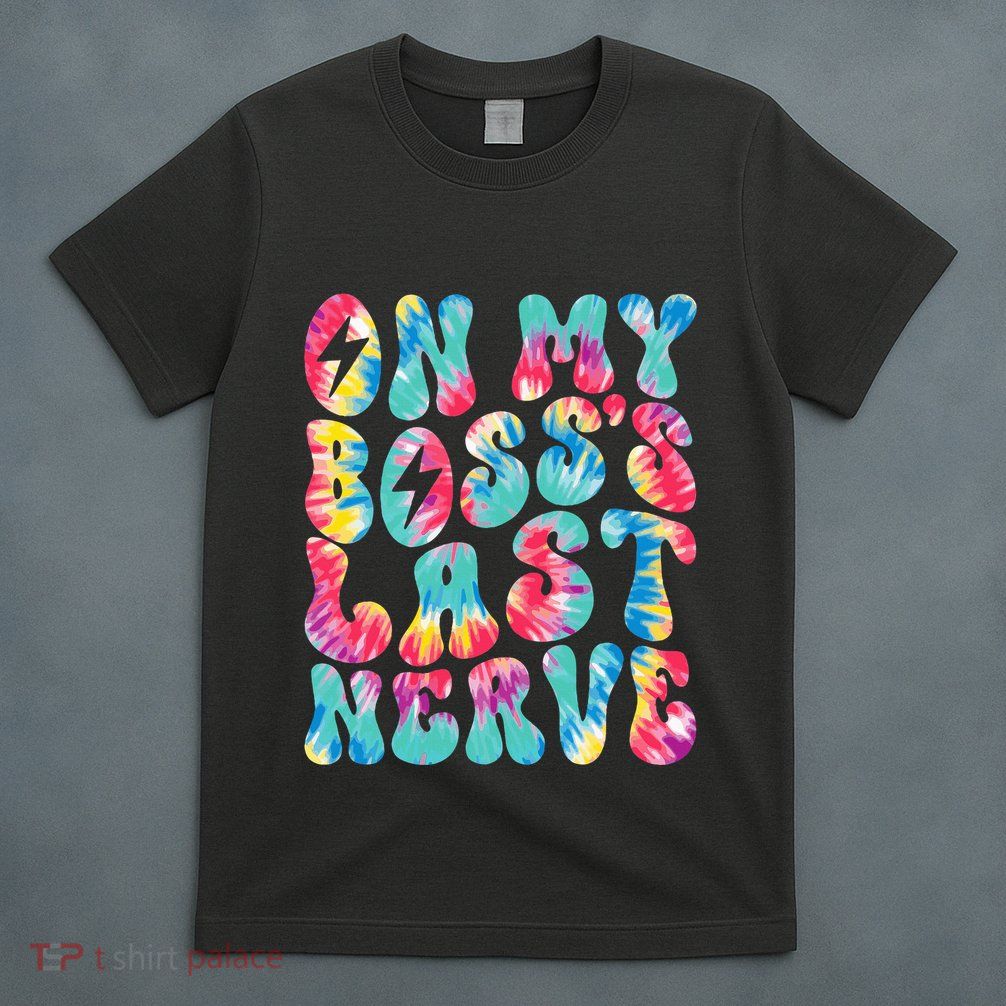 On My BossS Last Nerve Retro Groovy Tie Dye Colorful T-Shirt