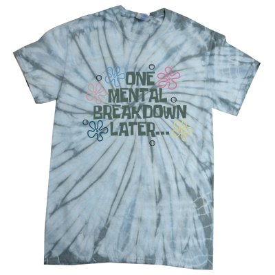 One Mental Breakdown Later Tie-Dye T-Shirt