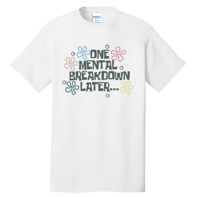 One Mental Breakdown Later Tall T-Shirt