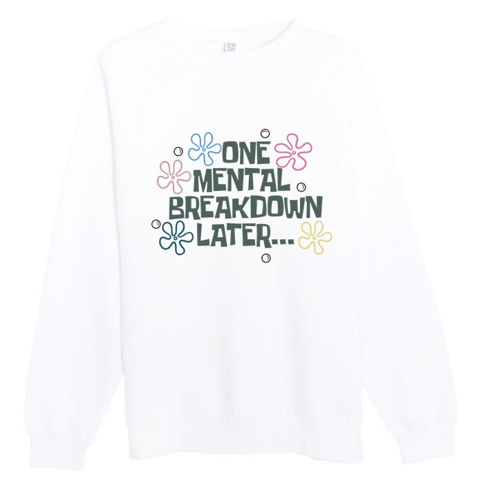 One Mental Breakdown Later Premium Crewneck Sweatshirt