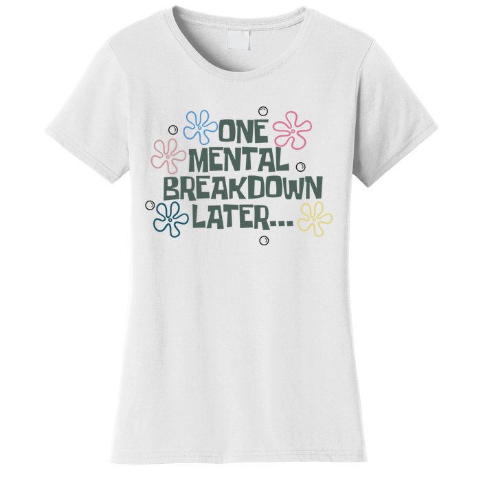 One Mental Breakdown Later Women's T-Shirt