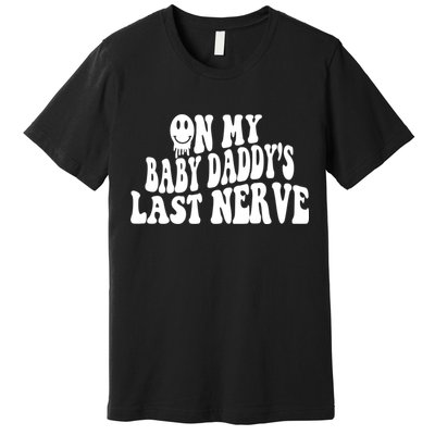 On My Baby Daddy's Last Nerve (On Back) Premium T-Shirt