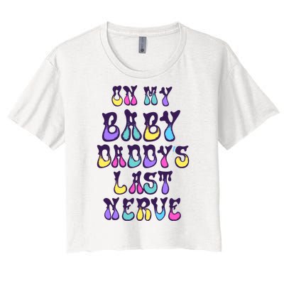 On My Baby Daddy's Last Nerve Women's Crop Top Tee